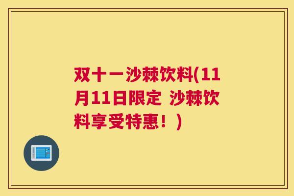 双十一沙棘饮料(11月11日限定 沙棘饮料享受特惠!) 双十一沙棘饮料(11月11日限定 沙棘饮料享受特惠!)