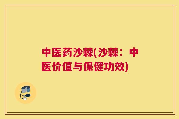 中医药沙棘(沙棘：中医价值与保健功效)