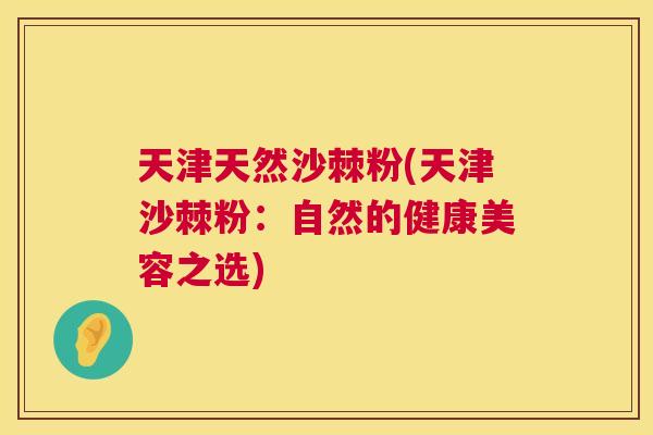 天津天然沙棘粉(天津沙棘粉:自然的健康美容之选)
