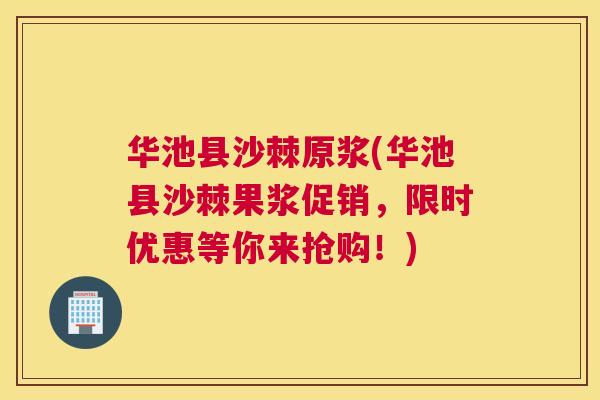 华池县沙棘原浆(华池县沙棘果浆促销，限时优惠等你来抢购！)