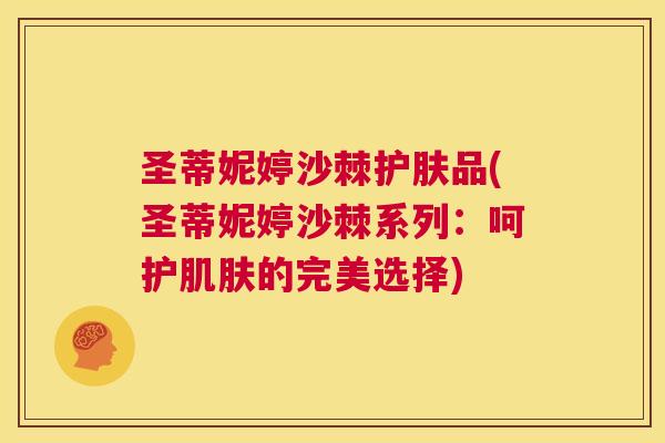 圣蒂妮婷沙棘护肤品(圣蒂妮婷沙棘系列:呵护肌肤的完美选择)