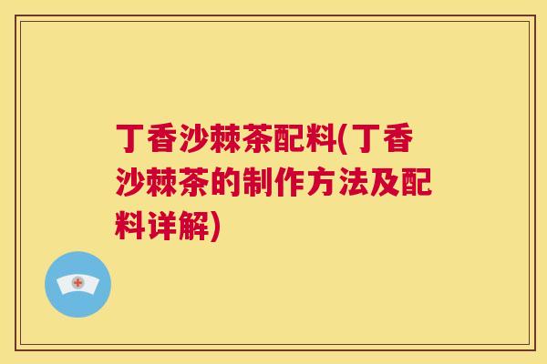 丁香沙棘茶配料(丁香沙棘茶的制作方法及配料详解)