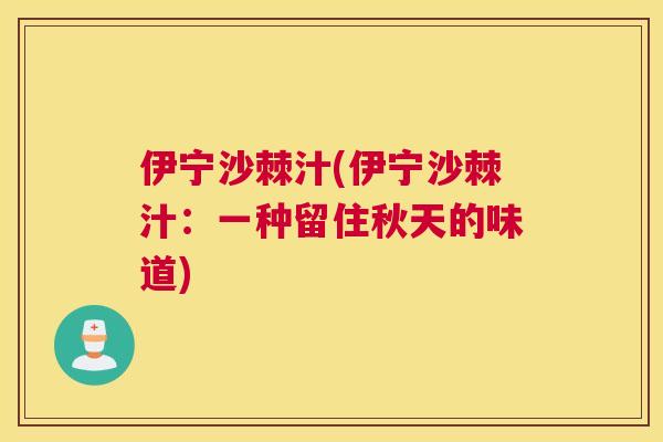 伊宁沙棘汁(伊宁沙棘汁:一种留住秋天的味道)