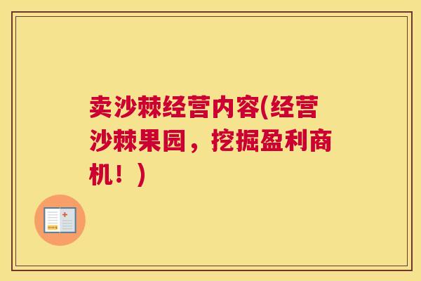 卖沙棘经营内容(经营沙棘果园,挖掘盈利商机!)