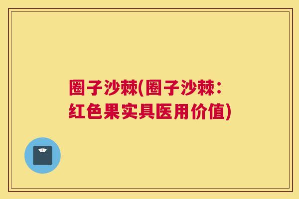圈子沙棘(圈子沙棘：红色果实具医用价值)
