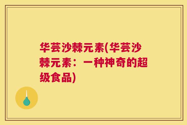 华芸沙棘元素(华芸沙棘元素：一种神奇的超级食品)