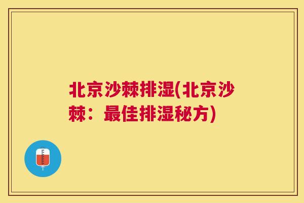 北京沙棘排湿(北京沙棘：佳排湿秘方)