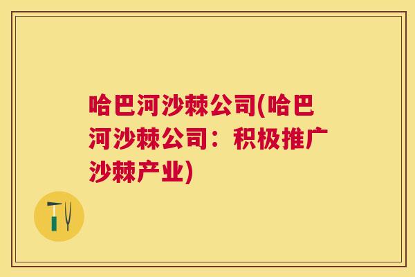 哈巴河沙棘公司(哈巴河沙棘公司：积极推广沙棘产业)