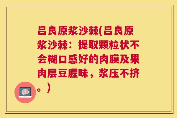 吕良原浆沙棘(吕良原浆沙棘：提取颗粒状不会糊口感好的肉膜及果肉层豆腥味，浆压不挤。)