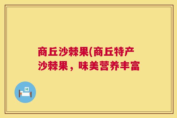 商丘沙棘果(商丘特产沙棘果，味美营养丰富