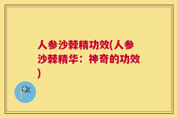 人参沙棘精功效(人参沙棘精华:神奇的功效)