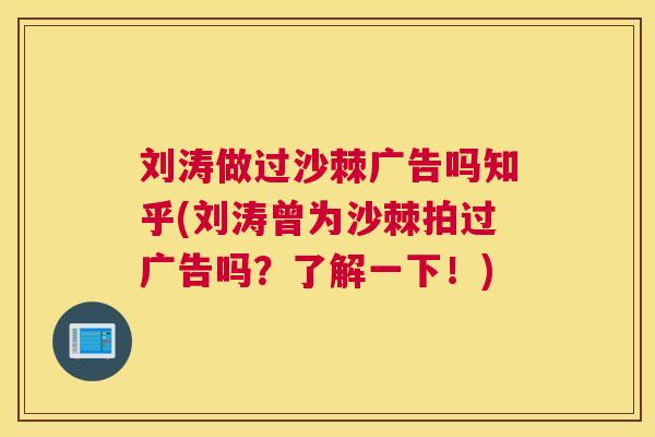 刘涛做过沙棘广告吗知乎(刘涛曾为沙棘拍过广告吗?了解一下!)