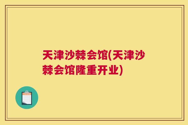 天津沙棘会馆(天津沙棘会馆隆重开业)