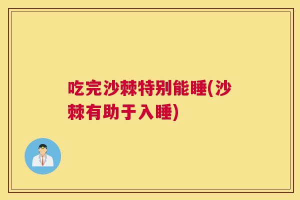吃完沙棘特别能睡(沙棘有助于入睡)