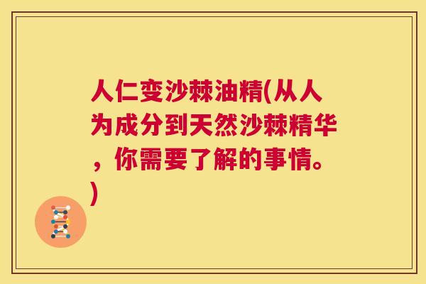 人仁变沙棘油精(从人为成分到天然沙棘精华,你需要了解的事情。) 人仁变沙棘油精(从人为成分到天然沙棘精华,你需要了解的事情。)