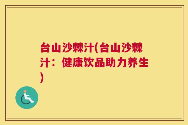 台山沙棘汁(台山沙棘汁:健康饮品助力养生)