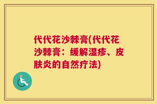 代代花沙棘膏(代代花沙棘膏:缓解、炎的自然疗法) 代代花沙棘膏(代代花沙棘膏:缓解、炎的自然疗法)