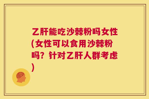 能吃沙棘粉吗女性(女性可以食用沙棘粉吗？针对人群考虑)