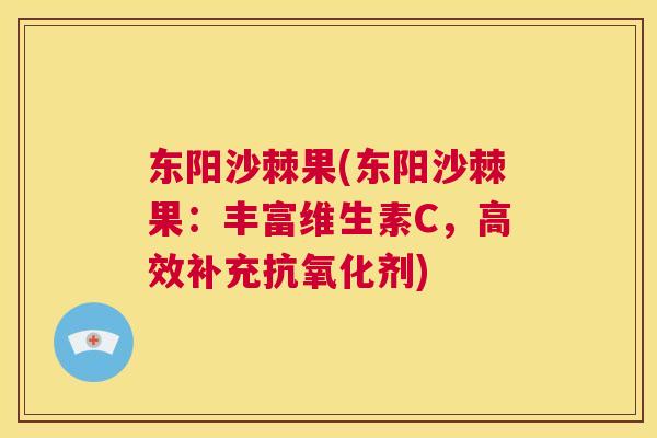 东阳沙棘果(东阳沙棘果：丰富维生素C，高效补充抗氧化剂)