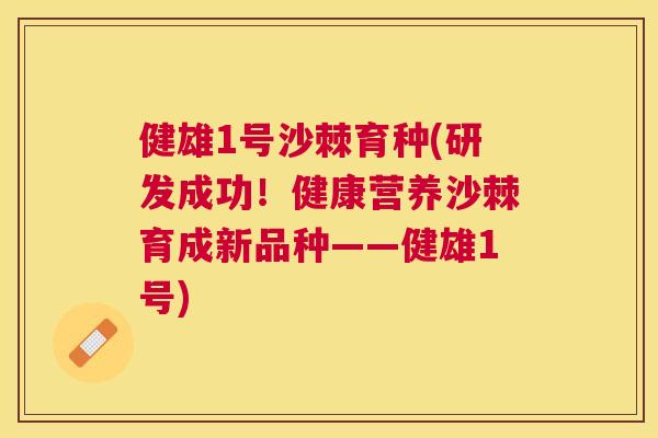 健雄1号沙棘育种(研发成功！健康营养沙棘育成新品种——健雄1号)