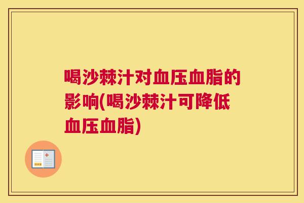 喝沙棘汁对血压血脂的影响(喝沙棘汁可降低血压血脂)