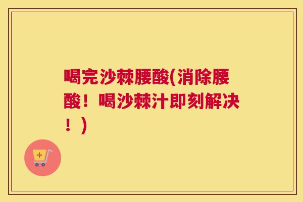 喝完沙棘腰酸(消除腰酸!喝沙棘汁即刻解决!) 喝完沙棘腰酸(消除腰酸!喝沙棘汁即刻解决!)