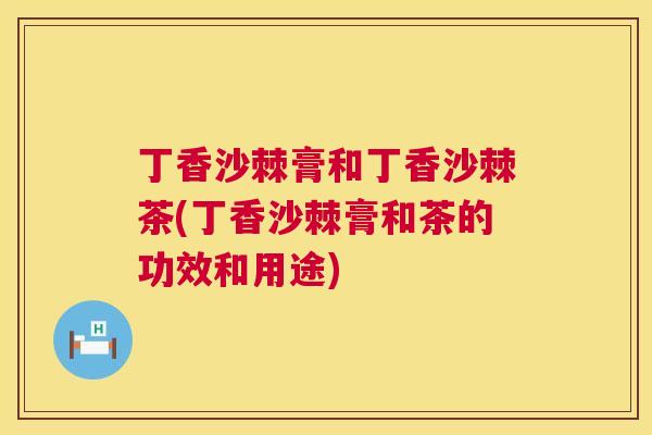 丁香沙棘膏和丁香沙棘茶(丁香沙棘膏和茶的功效和用途)