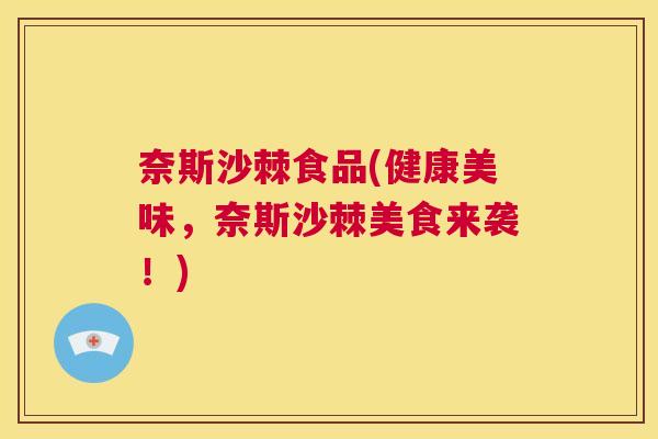 奈斯沙棘食品(健康美味，奈斯沙棘美食来袭！)