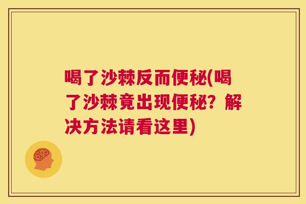 喝了沙棘反而便秘(喝了沙棘竟出现便秘?解决方法请看这里)
