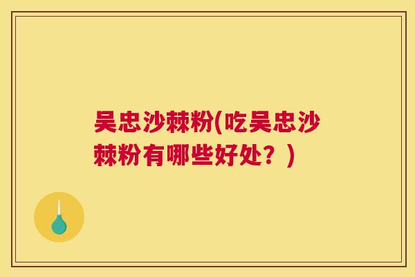 吴忠沙棘粉(吃吴忠沙棘粉有哪些好处？)