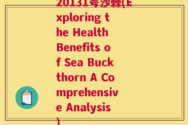 20131号沙棘(Exploring the Health Benefits of Sea Buckthorn A Comprehensive Analysis)