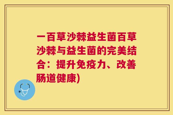 一百草沙棘益生菌百草沙棘与益生菌的完美结合:提升免疫力、改善肠道健康)