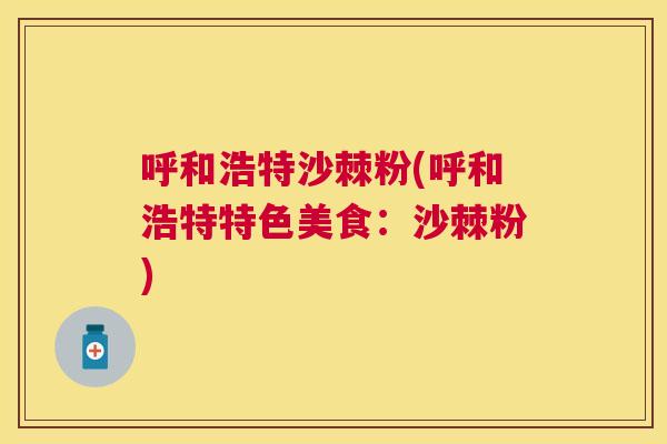 呼和浩特沙棘粉(呼和浩特特色美食：沙棘粉)