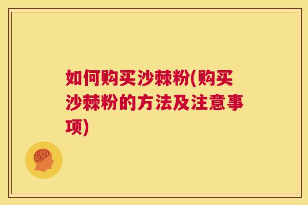 如何购买沙棘粉(购买沙棘粉的方法及注意事项)