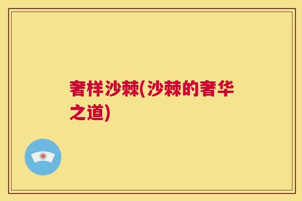 奢样沙棘(沙棘的奢华之道)