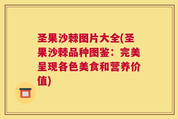 圣果沙棘图片大全(圣果沙棘品种图鉴：完美呈现各色美食和营养价值)