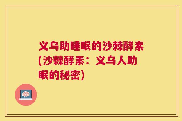 义乌助睡眠的沙棘酵素(沙棘酵素:义乌人助眠的秘密)