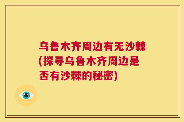 乌鲁木齐周边有无沙棘(探寻乌鲁木齐周边是否有沙棘的秘密)