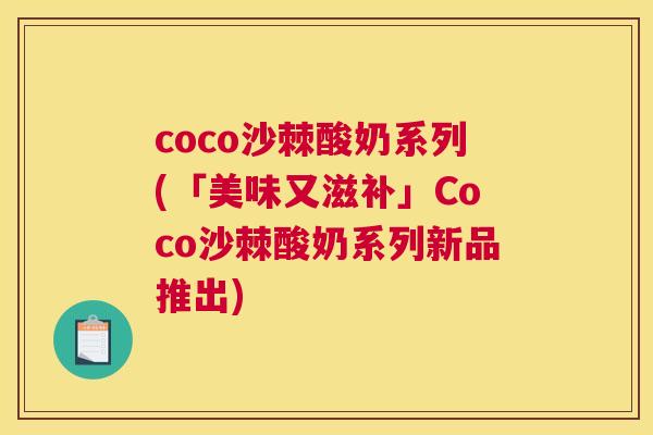 coco沙棘酸奶系列(「美味又滋补」Coco沙棘酸奶系列新品推出)
