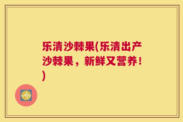 乐清沙棘果(乐清出产沙棘果，新鲜又营养！)