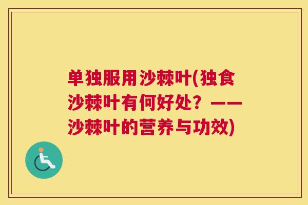 单独服用沙棘叶(独食沙棘叶有何好处？——沙棘叶的营养与功效)