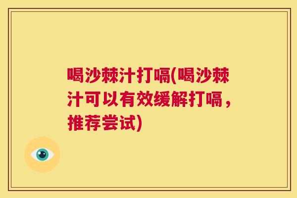 喝沙棘汁打嗝(喝沙棘汁可以有效缓解打嗝，推荐尝试)
