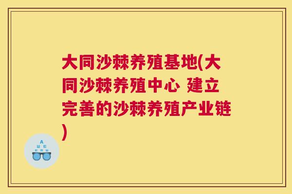 大同沙棘养殖基地(大同沙棘养殖中心 建立完善的沙棘养殖产业链)