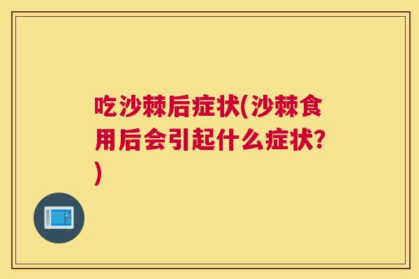 吃沙棘后症状(沙棘食用后会引起什么症状？)