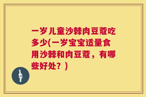 一岁儿童沙棘肉豆蔻吃多少(一岁宝宝适量食用沙棘和肉豆蔻，有哪些好处？)