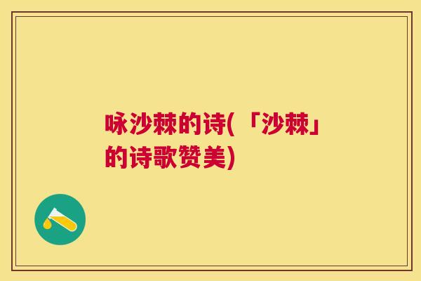 咏沙棘的诗(「沙棘」的诗歌赞美)