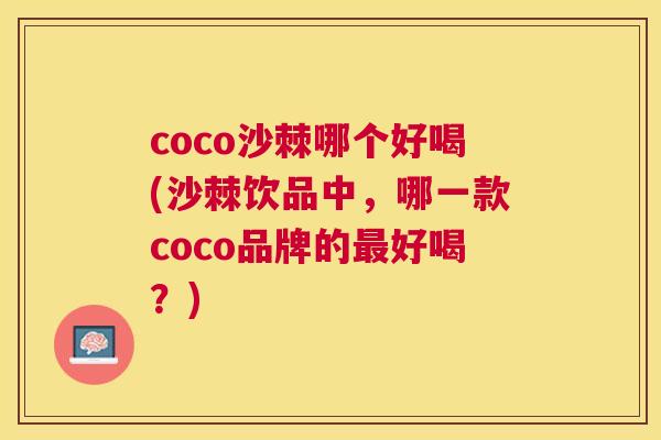 coco沙棘哪个好喝(沙棘饮品中，哪一款coco品牌的最好喝？)