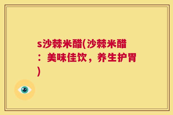 s沙棘米醋(沙棘米醋：美味佳饮，养生护胃)