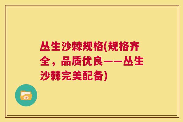 丛生沙棘规格(规格齐全，品质优良——丛生沙棘完美配备)