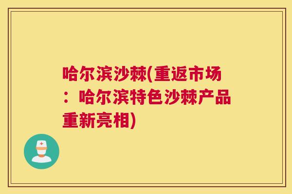 哈尔滨沙棘(重返市场：哈尔滨特色沙棘产品重新亮相)